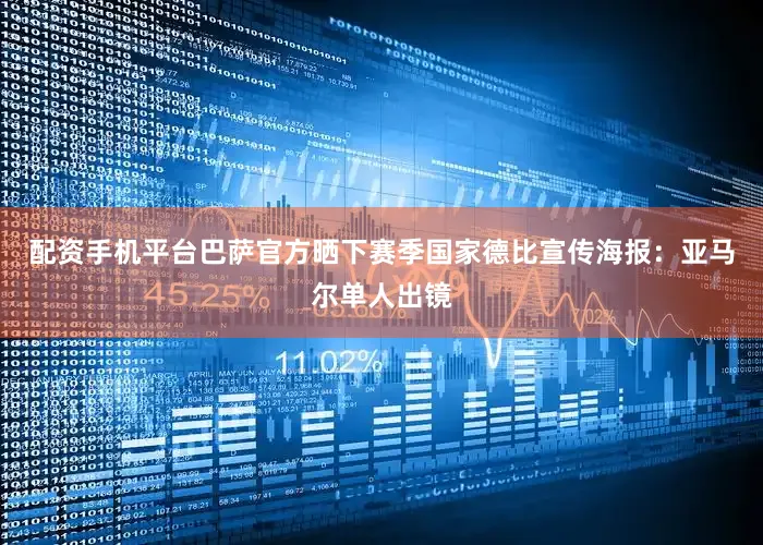配资手机平台巴萨官方晒下赛季国家德比宣传海报：亚马尔单人出镜