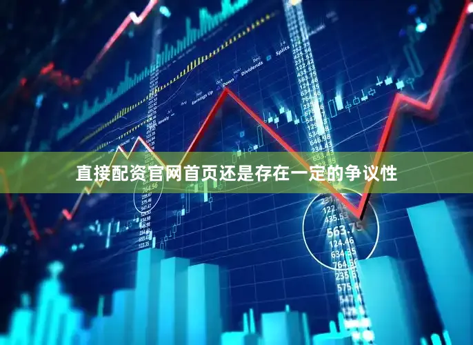 直接配资官网首页还是存在一定的争议性