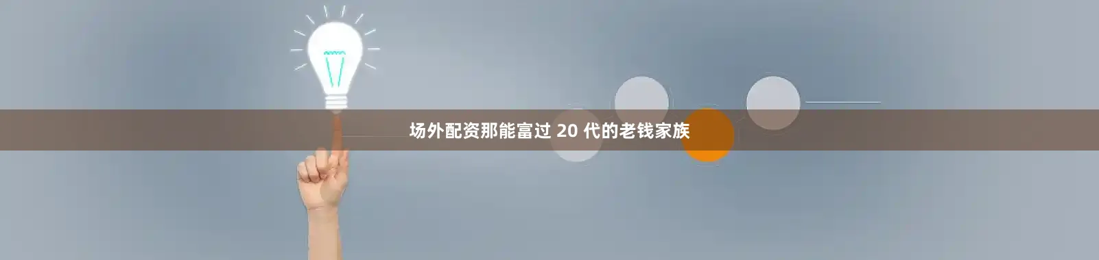 场外配资那能富过 20 代的老钱家族